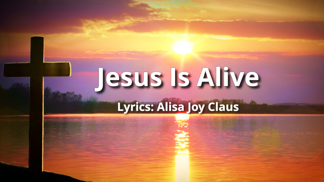 Jesus is Alive-Country Christian Song Lyrics by Alisa Joy Claus